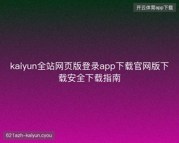 kaiyun全站网页版登录app下载官网版下载安全下载指南