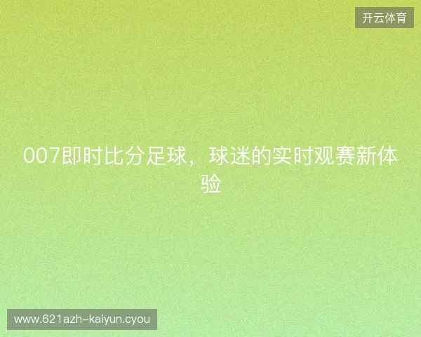 007即时比分足球，球迷的实时观赛新体验