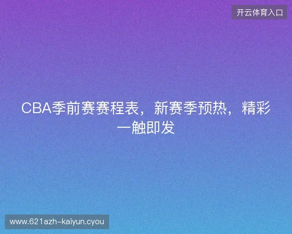 CBA季前赛赛程表，新赛季预热，精彩一触即发