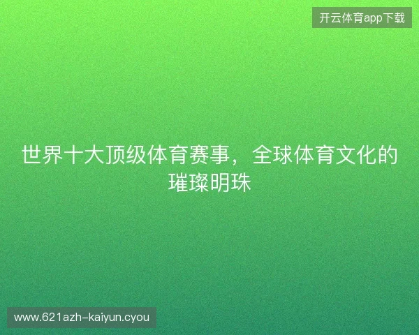 世界十大顶级体育赛事，全球体育文化的璀璨明珠